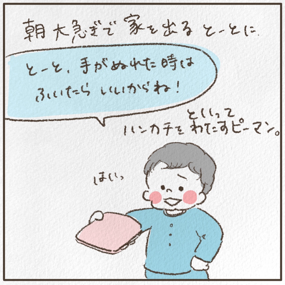 朝大急ぎで家を出るとーとに手が濡れた時はふいたらいいからね！といってハンカチを渡すピーマン